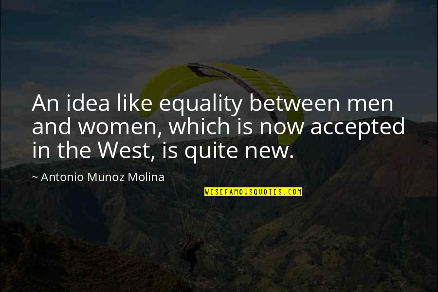 Ronto Star Quotes By Antonio Munoz Molina: An idea like equality between men and women,