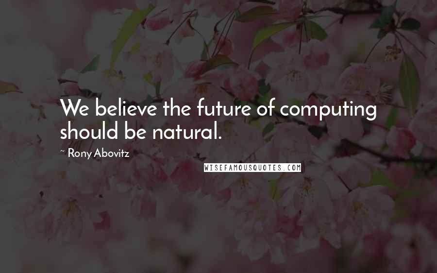 Rony Abovitz quotes: We believe the future of computing should be natural.