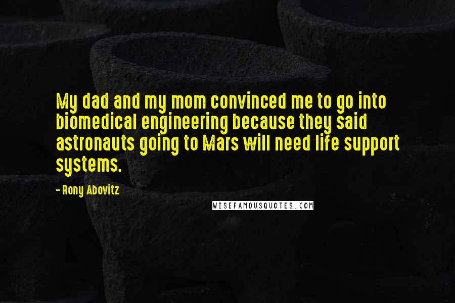 Rony Abovitz quotes: My dad and my mom convinced me to go into biomedical engineering because they said astronauts going to Mars will need life support systems.