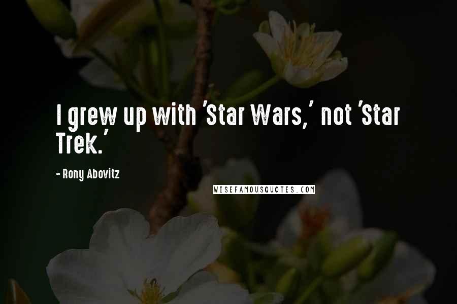 Rony Abovitz quotes: I grew up with 'Star Wars,' not 'Star Trek.'