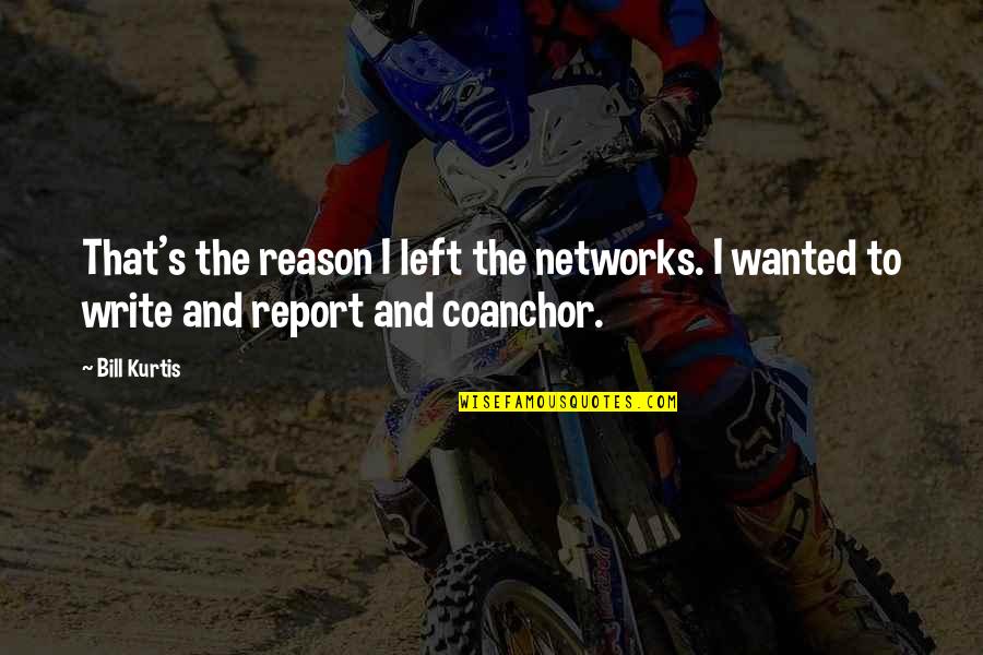 Ronye Apocalypse Quotes By Bill Kurtis: That's the reason I left the networks. I