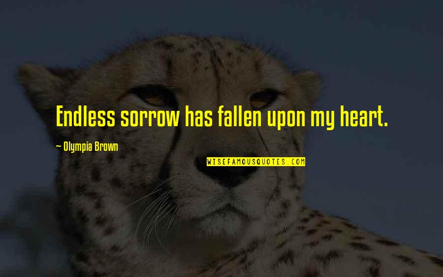 Ronye Apocalypse Quotes By Olympia Brown: Endless sorrow has fallen upon my heart. Ronye Apocalypse Quotes By Olympia Brown: Endless sorrow has fallen upon my heart.