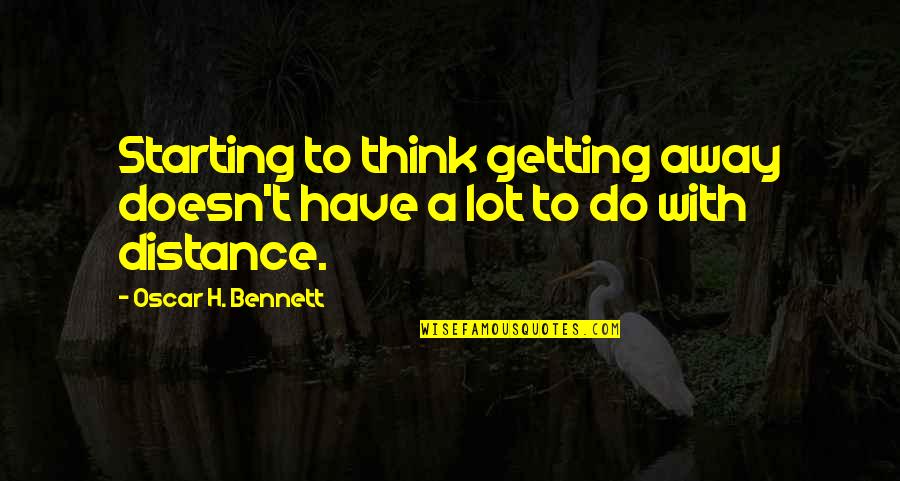 Ronyes Quotes By Oscar H. Bennett: Starting to think getting away doesn't have a Ronyes Quotes By Oscar H. Bennett: Starting to think getting away doesn't have a
