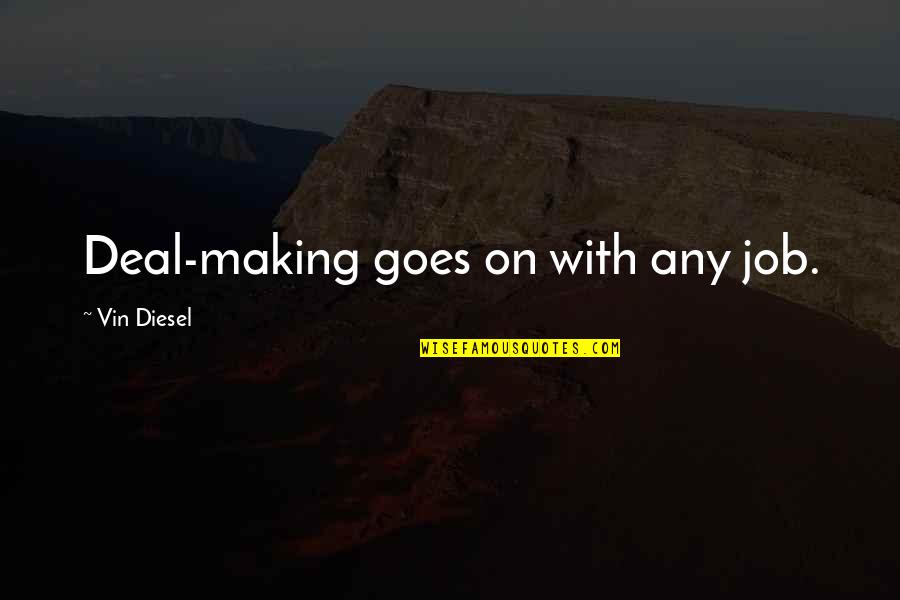 Ronys Body Quotes By Vin Diesel: Deal-making goes on with any job. Ronys Body Quotes By Vin Diesel: Deal-making goes on with any job.