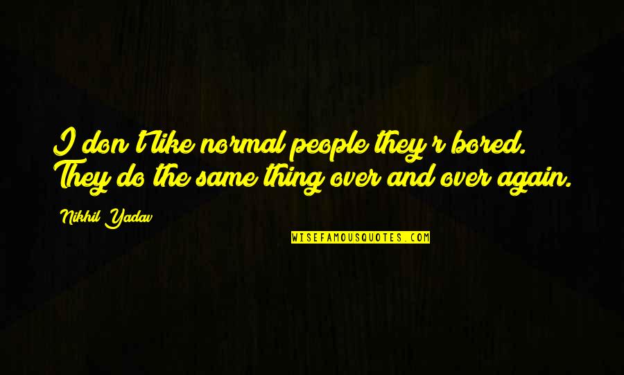 Ronzani Quotes By Nikhil Yadav: I don't like normal people they r bored.