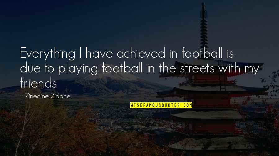 Ronzios Pizza Quotes By Zinedine Zidane: Everything I have achieved in football is due