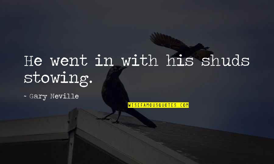 Roo Panes Quotes By Gary Neville: He went in with his shuds stowing.