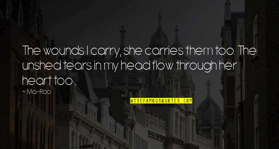 Roo Quotes By Ma-Roo: The wounds I carry, she carries them too. Roo Quotes By Ma-Roo: The wounds I carry, she carries them too.
