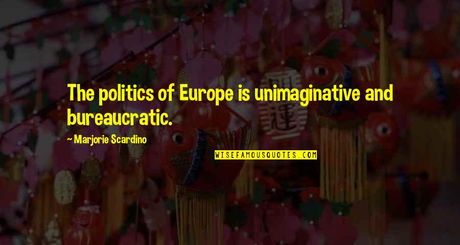 Rooden Hood Quotes By Marjorie Scardino: The politics of Europe is unimaginative and bureaucratic.