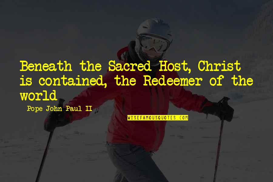 Roodenberg Quotes By Pope John Paul II: Beneath the Sacred Host, Christ is contained, the Roodenberg Quotes By Pope John Paul II: Beneath the Sacred Host, Christ is contained, the