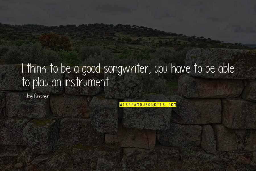 Roods Approach Quotes By Joe Cocker: I think to be a good songwriter, you