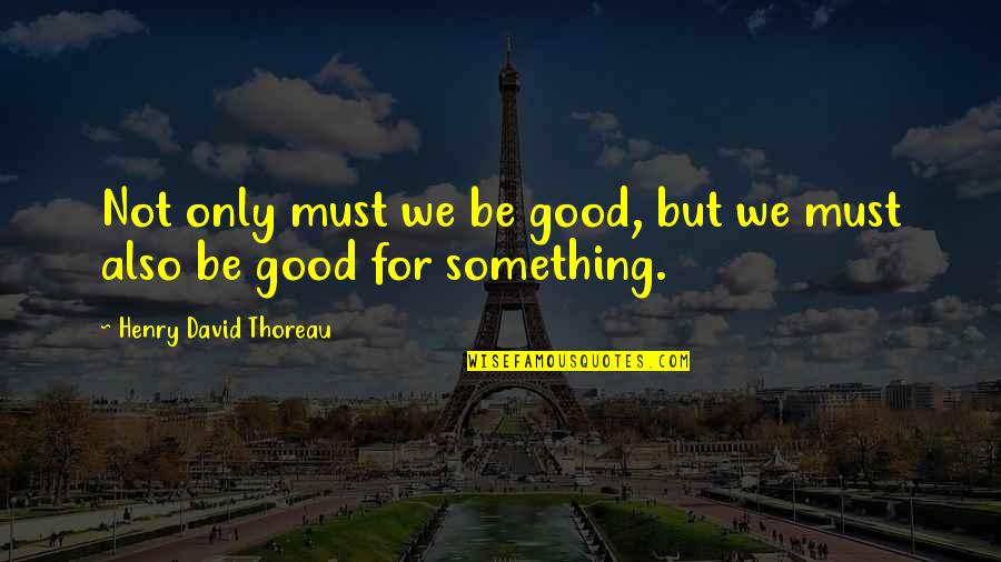 Roof Dormer Quotes By Henry David Thoreau: Not only must we be good, but we