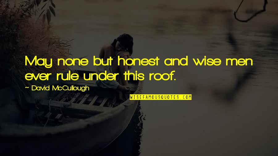 Roof Quotes By David McCullough: May none but honest and wise men ever