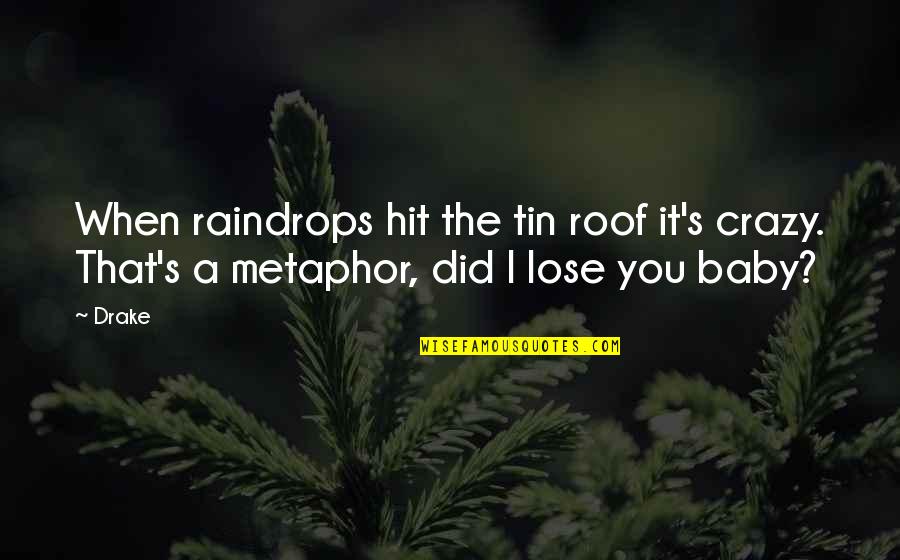 Roof Quotes By Drake: When raindrops hit the tin roof it's crazy.