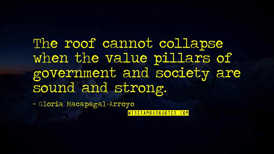 Roof Quotes By Gloria Macapagal-Arroyo: The roof cannot collapse when the value pillars