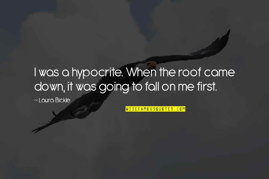 Roof Quotes By Laura Bickle: I was a hypocrite. When the roof came