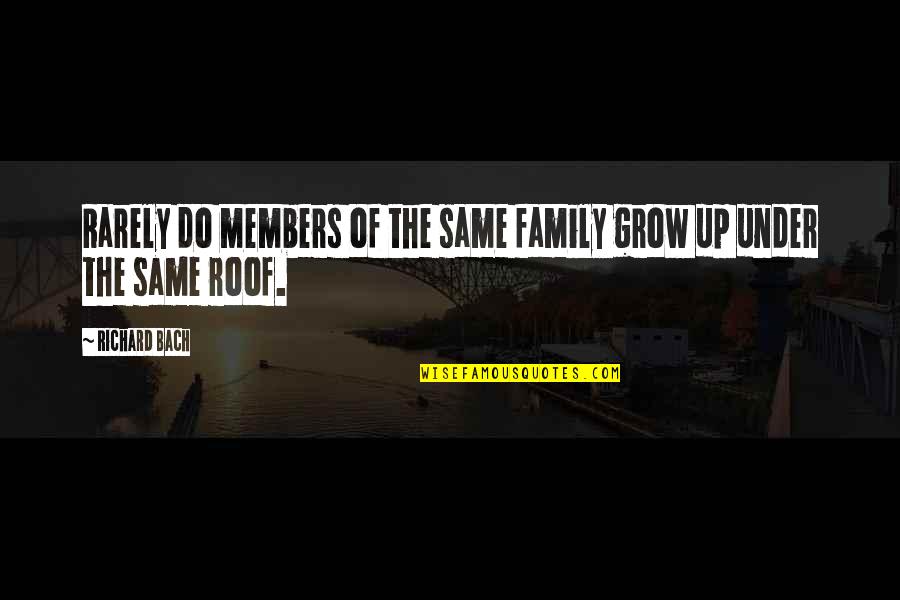 Roof Quotes By Richard Bach: Rarely do members of the same family grow