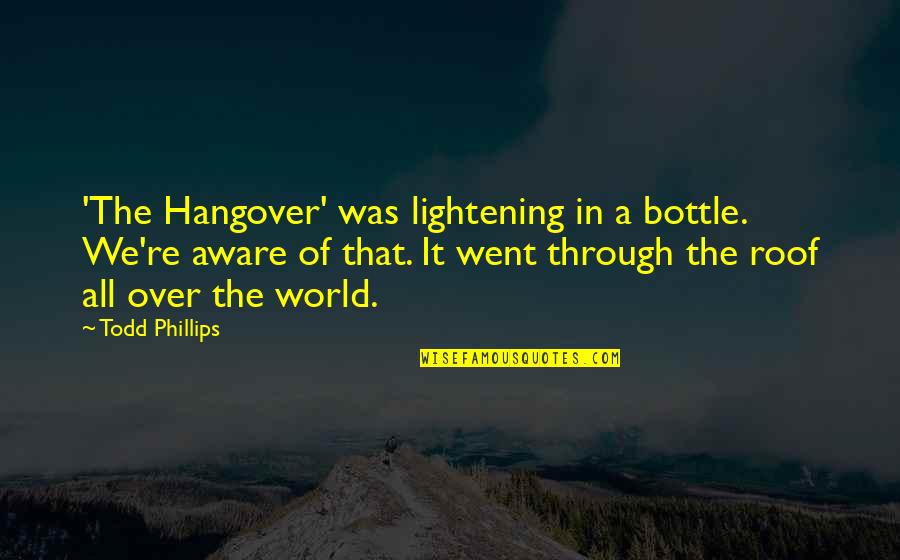 Roof Quotes By Todd Phillips: 'The Hangover' was lightening in a bottle. We're