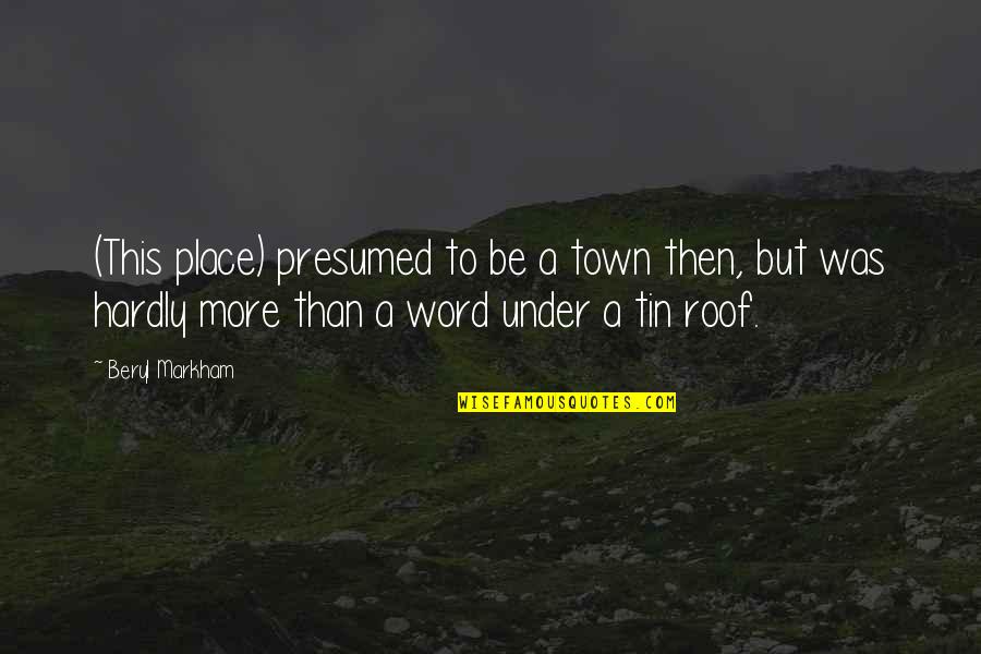 Roof'd Quotes By Beryl Markham: (This place) presumed to be a town then,