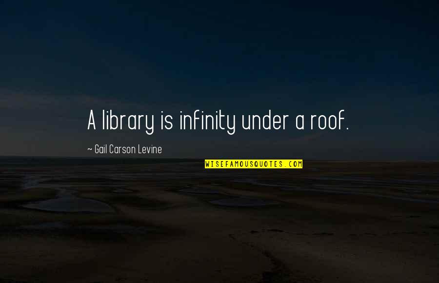 Roof'd Quotes By Gail Carson Levine: A library is infinity under a roof.