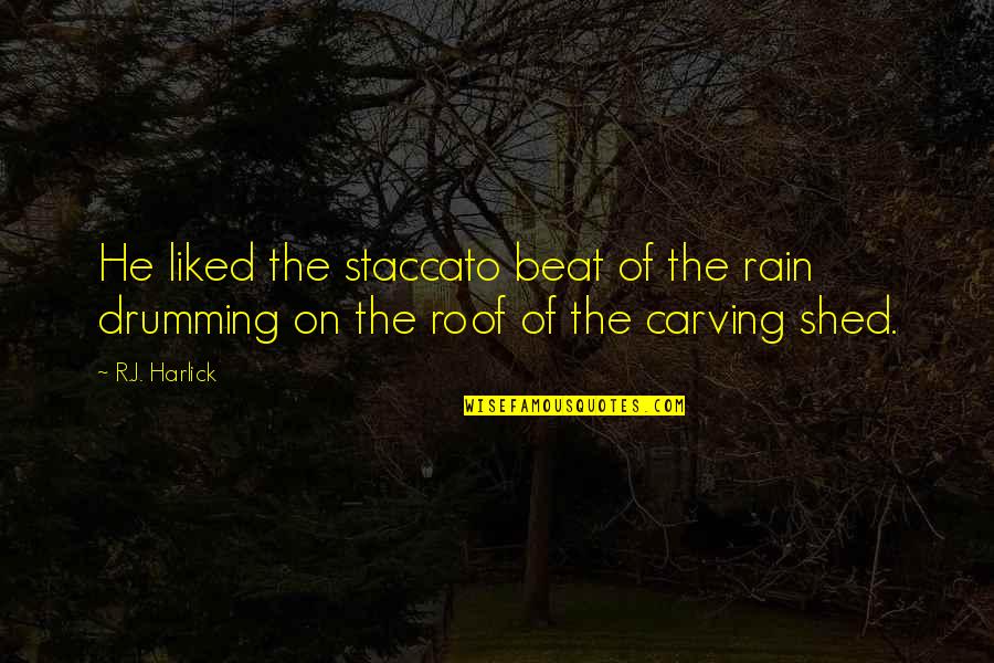Roof'd Quotes By R.J. Harlick: He liked the staccato beat of the rain