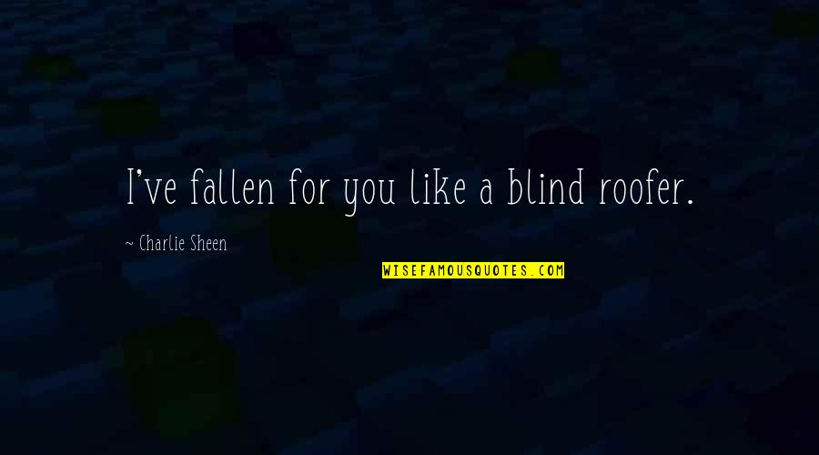 Roofer Quotes By Charlie Sheen: I've fallen for you like a blind roofer.