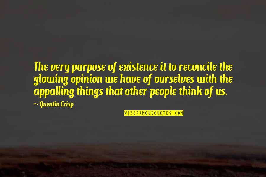 Rooftop Bar Quotes By Quentin Crisp: The very purpose of existence it to reconcile