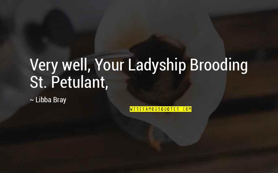 Rooftop Bars Quotes By Libba Bray: Very well, Your Ladyship Brooding St. Petulant, Rooftop Bars Quotes By Libba Bray: Very well, Your Ladyship Brooding St. Petulant,