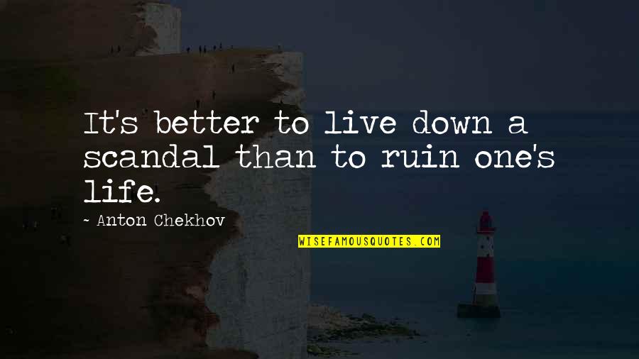 Rooftop Short Quotes By Anton Chekhov: It's better to live down a scandal than