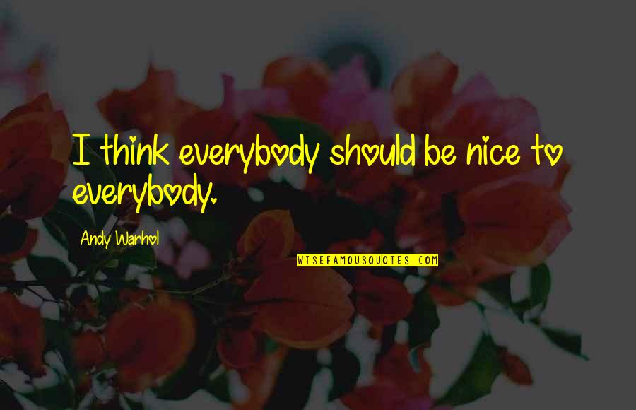 Rooftoppers Book Quotes By Andy Warhol: I think everybody should be nice to everybody.