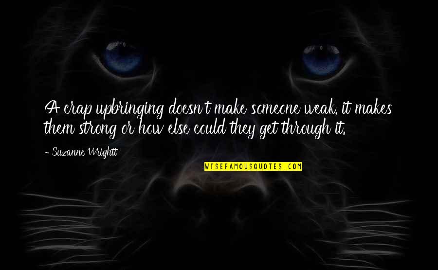 Rooijmans Quotes By Suzanne Wrightt: A crap upbringing doesn't make someone weak, it