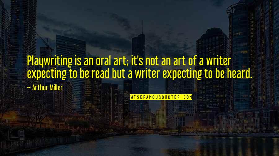 Rook Blonko Quotes By Arthur Miller: Playwriting is an oral art; it's not an Rook Blonko Quotes By Arthur Miller: Playwriting is an oral art; it's not an