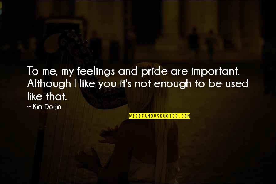 Rook Blonko Quotes By Kim Do-Jin: To me, my feelings and pride are important. Rook Blonko Quotes By Kim Do-Jin: To me, my feelings and pride are important.