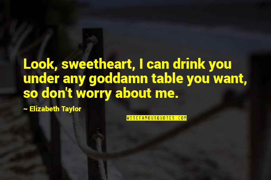 Rookers Quotes By Elizabeth Taylor: Look, sweetheart, I can drink you under any