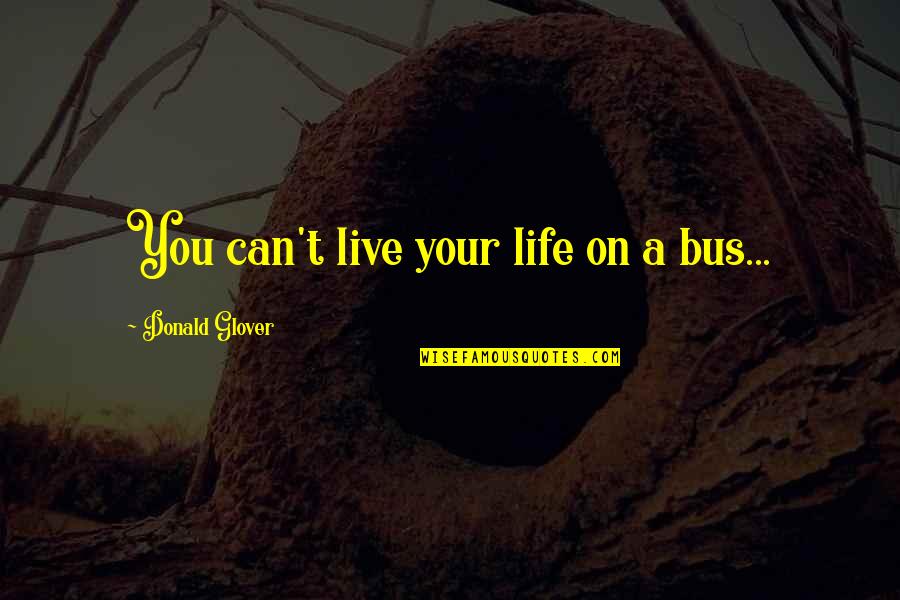 Rookery Building Quotes By Donald Glover: You can't live your life on a bus... Rookery Building Quotes By Donald Glover: You can't live your life on a bus...