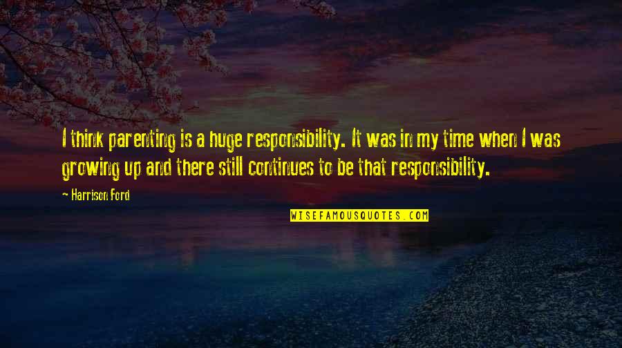 Rookie Blue Chloe Quotes By Harrison Ford: I think parenting is a huge responsibility. It Rookie Blue Chloe Quotes By Harrison Ford: I think parenting is a huge responsibility. It