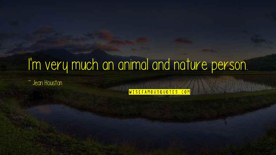 Rookie Blue Chloe Quotes By Jean Houston: I'm very much an animal and nature person.