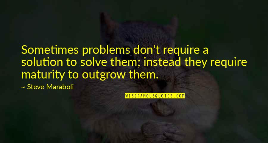 Rookiemag Quotes By Steve Maraboli: Sometimes problems don't require a solution to solve