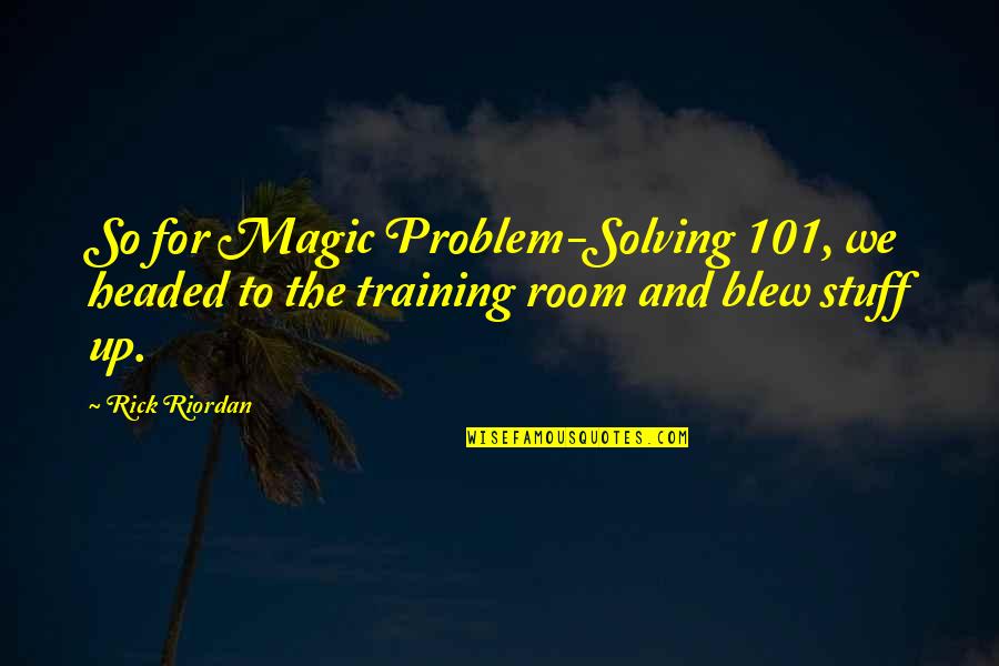 Room 101 Quotes By Rick Riordan: So for Magic Problem-Solving 101, we headed to