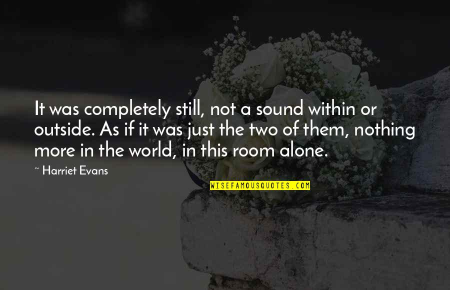 Room Alone Quotes By Harriet Evans: It was completely still, not a sound within Room Alone Quotes By Harriet Evans: It was completely still, not a sound within