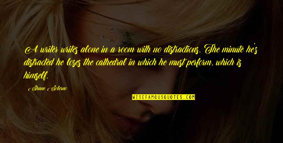 Room Alone Quotes By Shane Solerno: A writer writes alone in a room with Room Alone Quotes By Shane Solerno: A writer writes alone in a room with