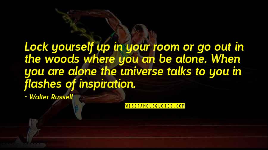 Room Alone Quotes By Walter Russell: Lock yourself up in your room or go Room Alone Quotes By Walter Russell: Lock yourself up in your room or go