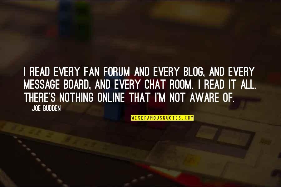 Room And Board Quotes By Joe Budden: I read every fan forum and every blog, Room And Board Quotes By Joe Budden: I read every fan forum and every blog,