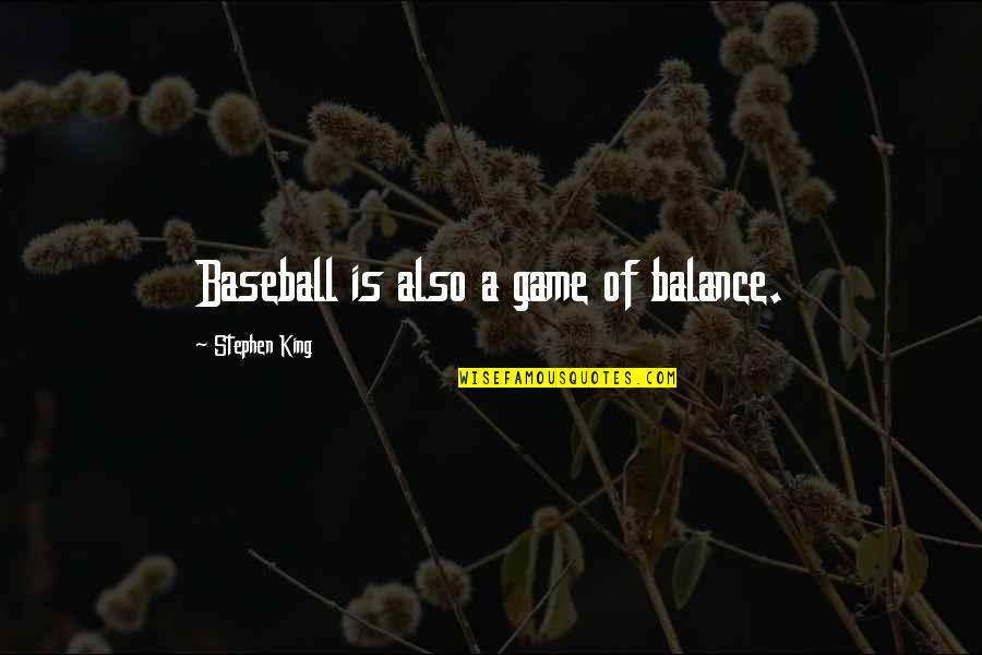Room At The Top Quotes By Stephen King: Baseball is also a game of balance. Room At The Top Quotes By Stephen King: Baseball is also a game of balance.