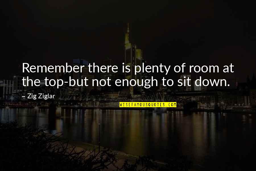 Room At The Top Quotes By Zig Ziglar: Remember there is plenty of room at the