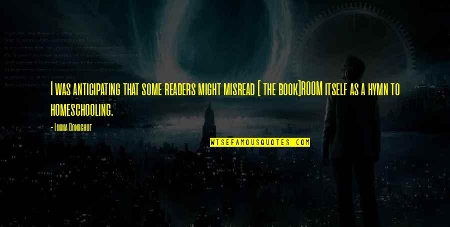 Room By Emma Donoghue Quotes By Emma Donoghue: I was anticipating that some readers might misread Room By Emma Donoghue Quotes By Emma Donoghue: I was anticipating that some readers might misread