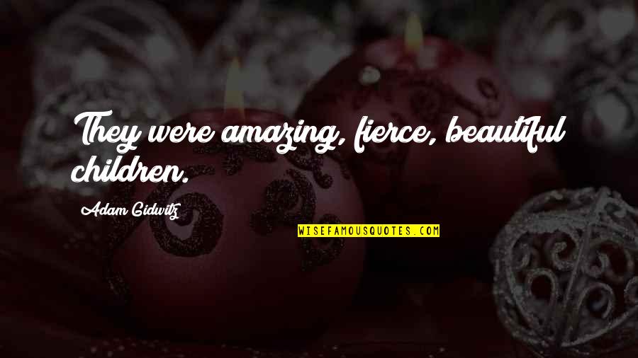 Room Decor Ideas Quotes By Adam Gidwitz: They were amazing, fierce, beautiful children. Room Decor Ideas Quotes By Adam Gidwitz: They were amazing, fierce, beautiful children.