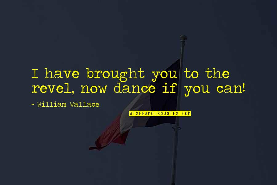 Room Decor Ideas Quotes By William Wallace: I have brought you to the revel, now Room Decor Ideas Quotes By William Wallace: I have brought you to the revel, now