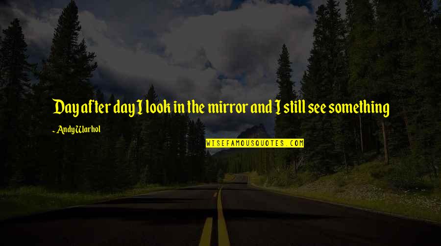 Room Decoration Quotes By Andy Warhol: Day after day I look in the mirror