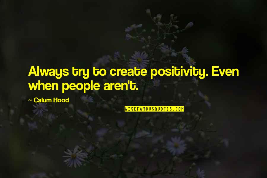 Room Description Quotes By Calum Hood: Always try to create positivity. Even when people